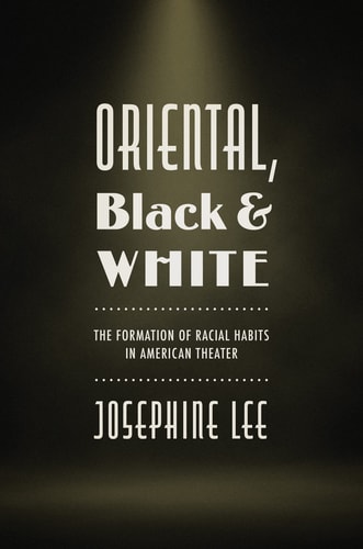 Oriental, Black, and White The Formation of Racial Habits in American Theater