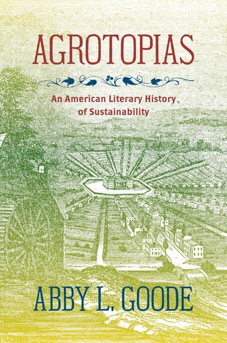Agrotopias An American Literary History of Sustainability