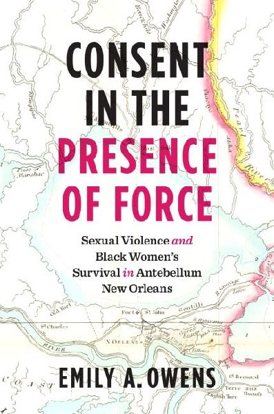 Consent in the Presence of Force: Sexual Violence and Black Womens Survival in Antebellum New Orleans