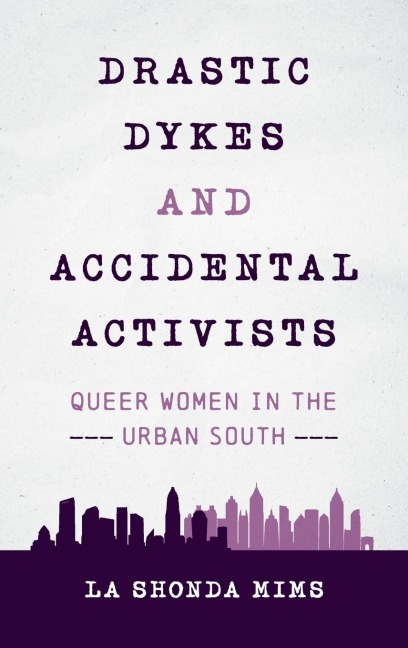 Drastic Dykes and Accidental Activists: Queer Women in the Urban South