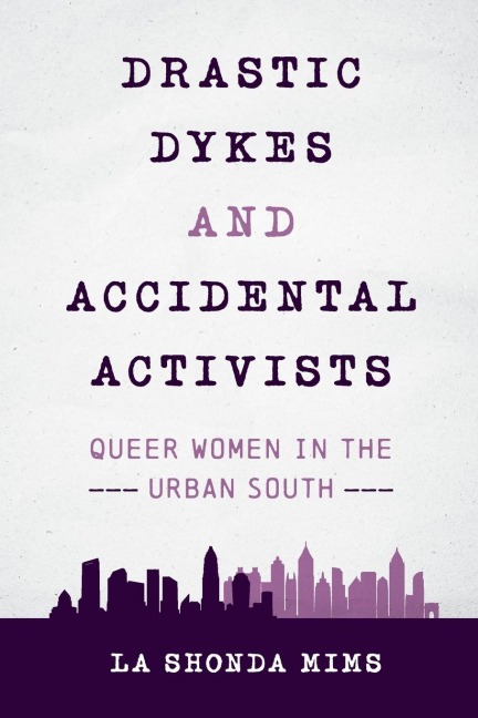 Drastic Dykes and Accidental Activists: Queer Women in the Urban South
