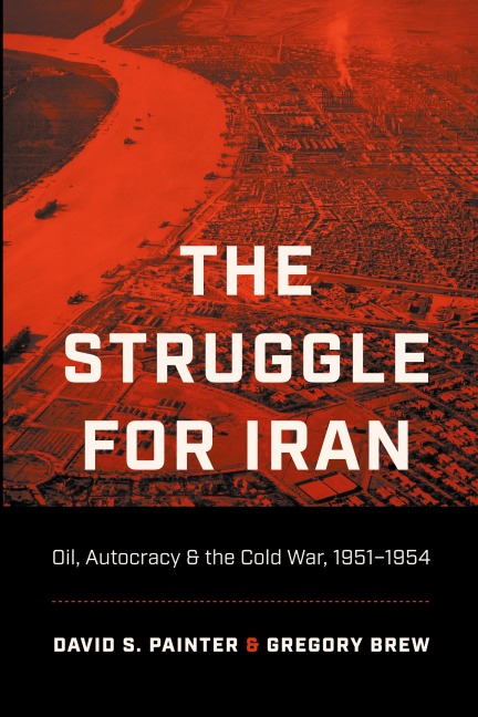 The Struggle for Iran: Oil, Autocracy, and the Cold War, 1951-1954