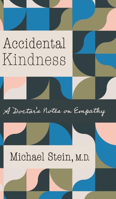 Accidental Kindness: A Doctors Notes on Empathy