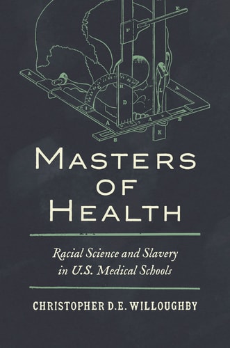 Masters of Health Racial Science and Slavery in U.S. Medical Schools