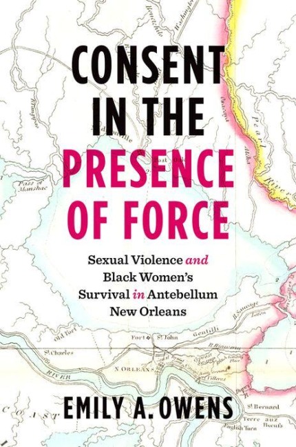 Consent in the Presence of Force: Sexual Violence and Black Womens Survival in Antebellum New Orleans