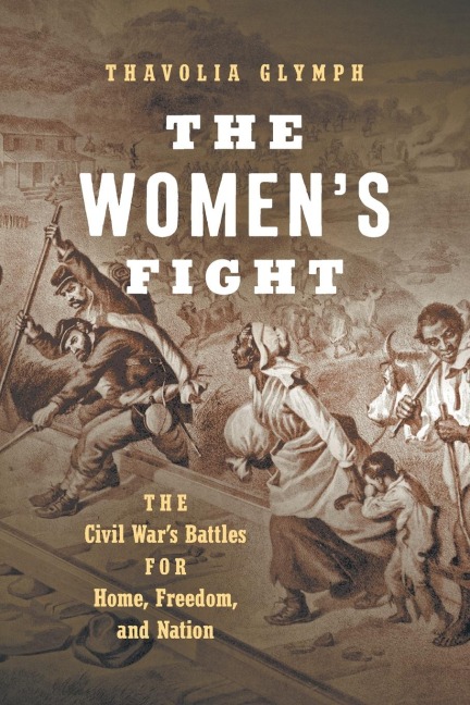 The Womens Fight: The Civil Wars Battles for Home, Freedom, and Nation