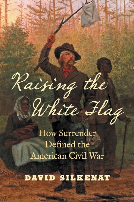 Raising the White Flag: How Surrender Defined the American Civil War