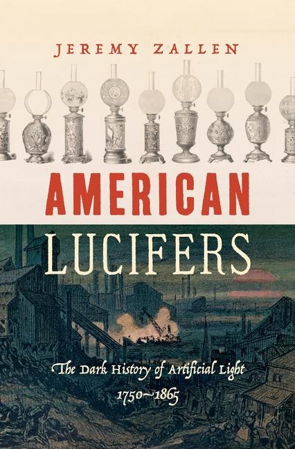 American Lucifers: The Dark History of Artificial Light, 1750-1865