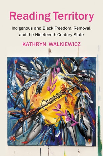 Reading Territory Indigenous and Black Freedom, Removal, and the Nineteenth-century State