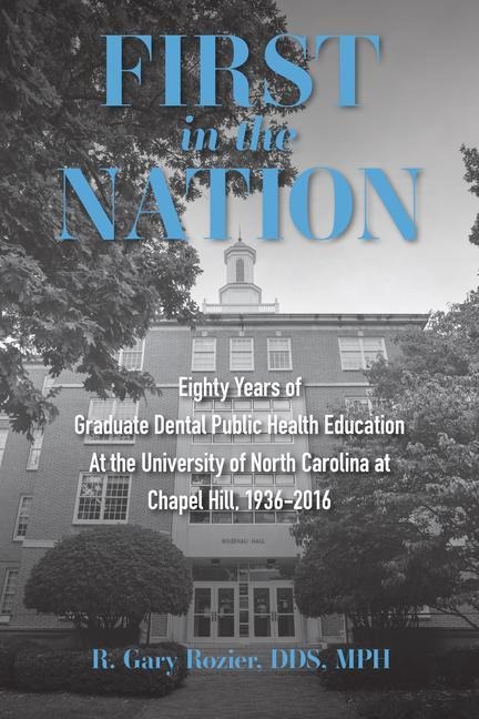 First in the Nation: Eighty Years of Graduate Dental Public Health Education at the University of North Carolina at Chapel Hill, 1936-2016