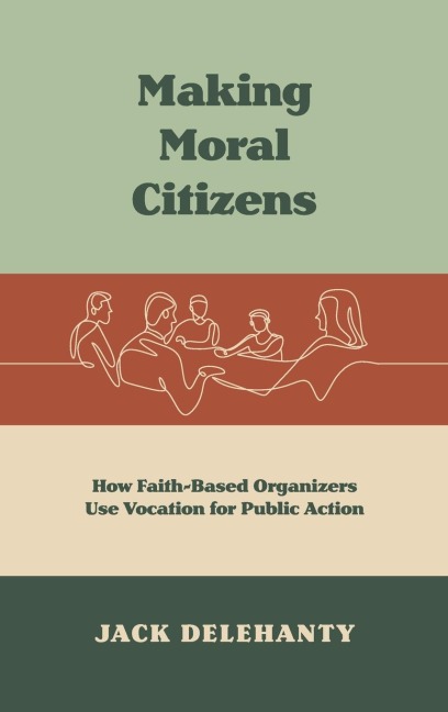 Making Moral Citizens: How Faith-Based Organizers Use Vocation for Public Action