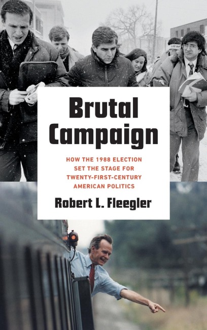 Brutal Campaign: How the 1988 Election Set the Stage for Twenty-First-Century American Politics