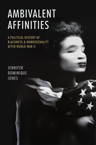 Ambivalent Affinities A Political History of Blackness and Homosexuality After World War II
