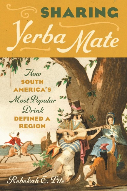 Sharing Yerba Mate: How South Americas Most Popular Drink Defined a Region
