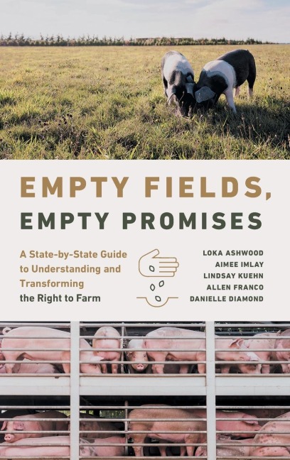 Empty Fields, Empty Promises: A State-by-State Guide to Understanding and Transforming the Right to Farm