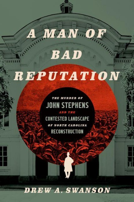 A Man of Bad Reputation: The Murder of John Stephens and the Contested Landscape of North Carolina Reconstruction