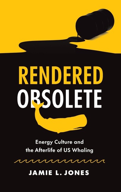 Rendered Obsolete: Energy Culture and the Afterlife of US Whaling