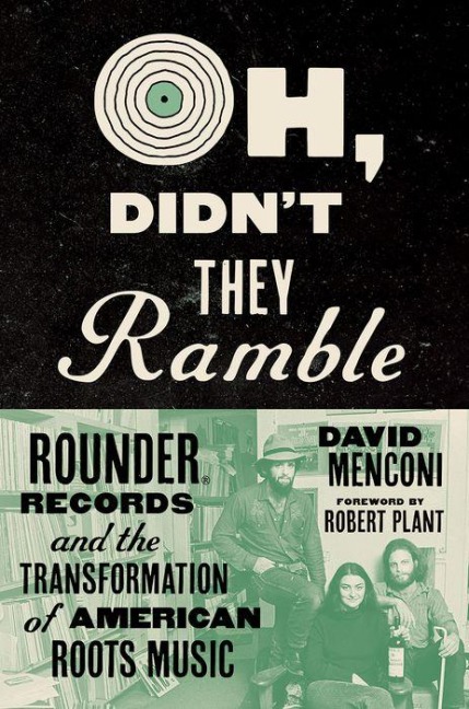 Oh, Didnt They Ramble: Rounder Records and the Transformation of American Roots Music