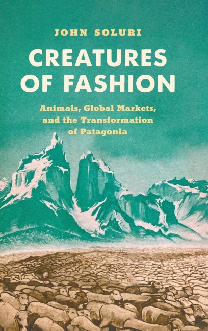 Creatures of Fashion: Animals, Global Markets, and the Transformation of Patagonia