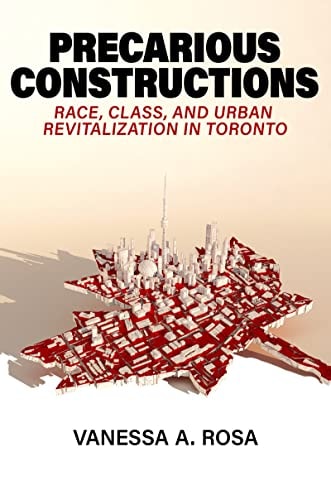 Precarious Constructions Race, Class, and Urban Revitalization in Toronto