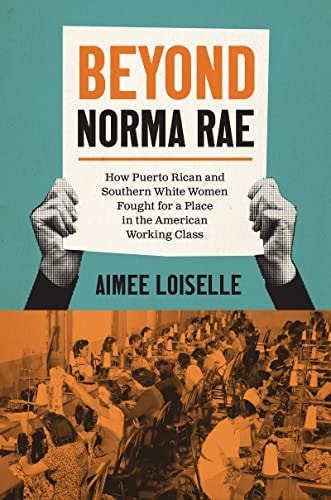 Beyond Norma Rae How Puerto Rican and Southern White Women Fought for a Place in the American Working Class