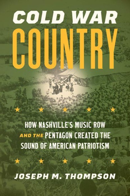 Cold War Country: How Nashvilles Music Row and the Pentagon Created the Sound of American Patriotism