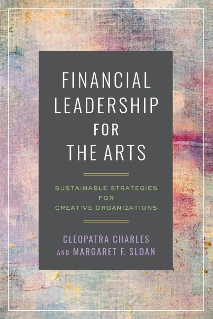 Financial Leadership for the Arts: Sustainable Strategies for Creative Organizations