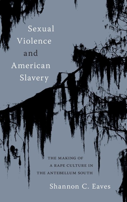 Sexual Violence and American Slavery: The Making of a Rape Culture in the Antebellum South