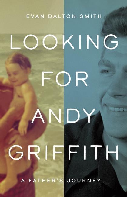 Looking for Andy Griffith: A Fathers Journey