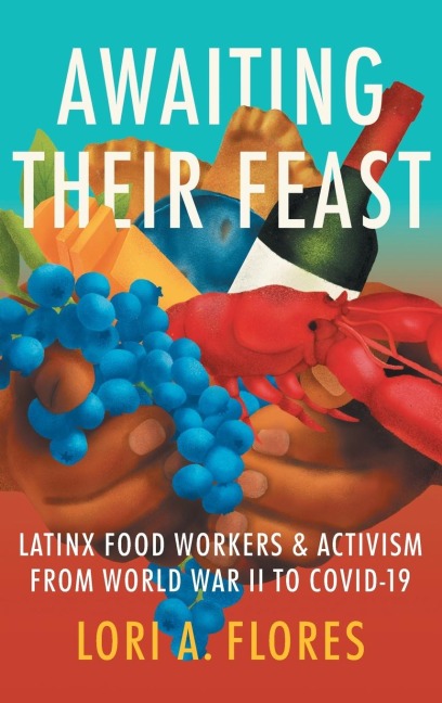 Awaiting Their Feast: Latinx Food Workers and Activism from World War II to COVID-19
