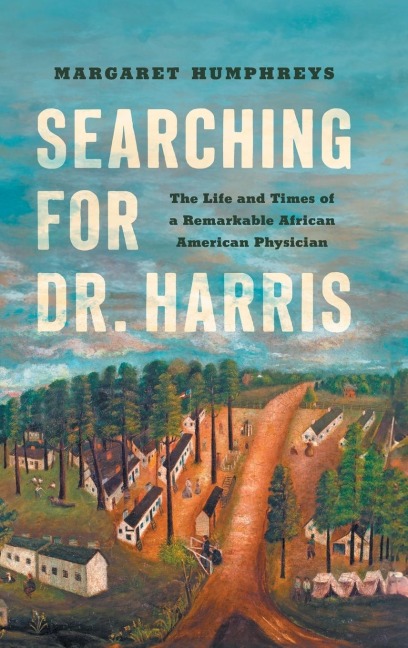 Searching for Dr. Harris: The Life and Times of a Remarkable African American Physician