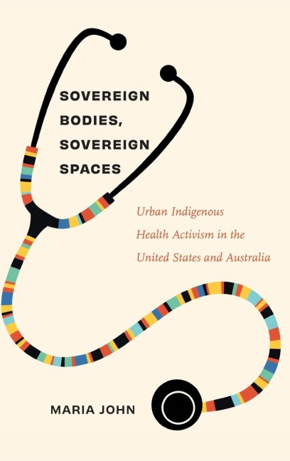 Sovereign Bodies, Sovereign Spaces: Urban Indigenous Health Activism in the United States and Australia