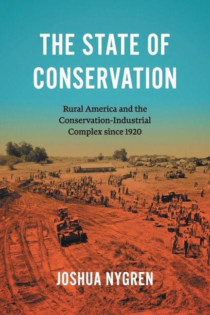The State of Conservation: Rural America and the Conservation-Industrial Complex since 1920