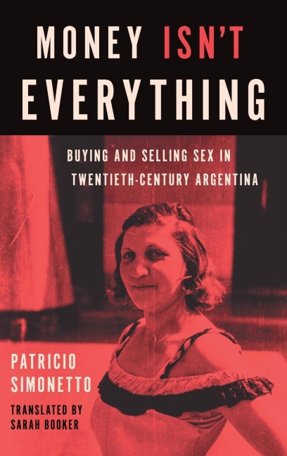 Money Isn't Everything Buying and Selling Sex in Twentieth-Century Argentina