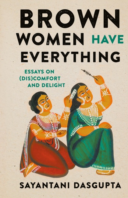 Brown Women Have Everything: Essays on (Dis)comfort and Delight