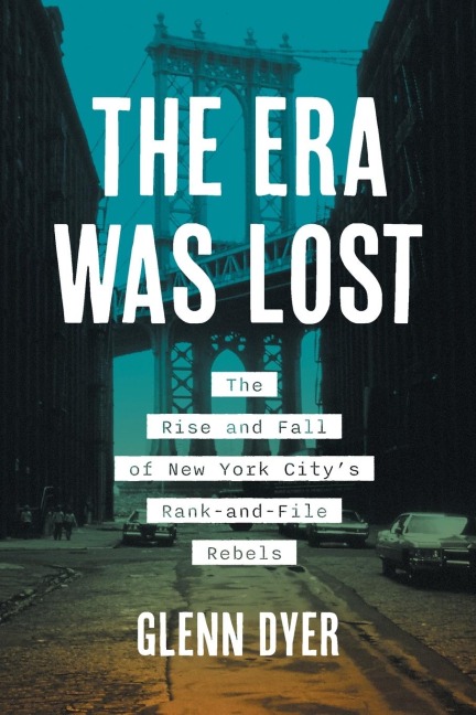 The Era Was Lost: The Rise and Fall of New York City's Rank-and-File Rebels
