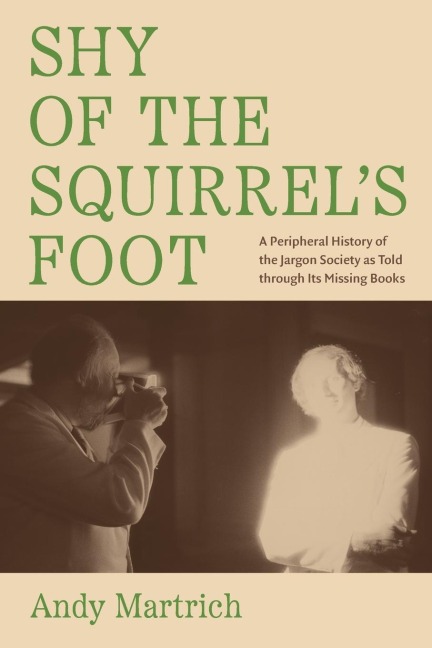 Shy of the Squirrels Foot: A Peripheral History of the Jargon Society as Told through Its Missing Books