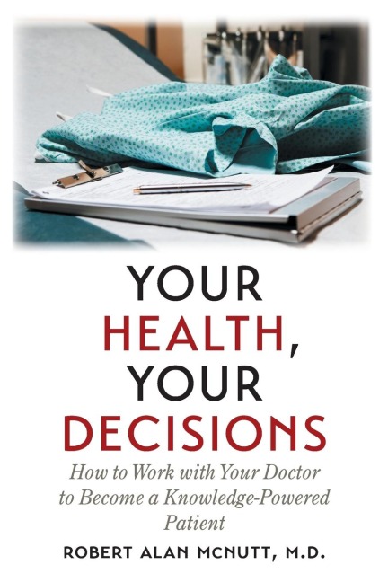 Your Health, Your Decisions: How to Work with Your Doctor to Become a Knowledge-Powered Patient