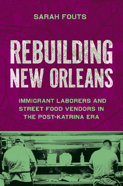 Rebuilding New Orleans: Immigrant Laborers and Street Food Vendors in the Post-Katrina Era