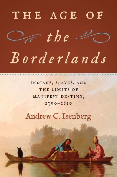 The Age of the Borderlands: Indians, Slaves, and the Limits of Manifest Destiny, 1790-1850