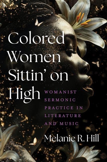 Colored Women Sittin on High: Womanist Sermonic Practice in Literature and Music