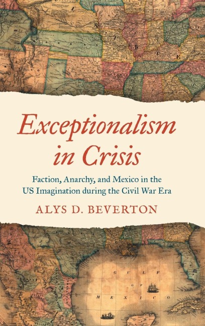 Exceptionalism in Crisis: Faction, Anarchy, and Mexico in the US Imagination during the Civil War Era