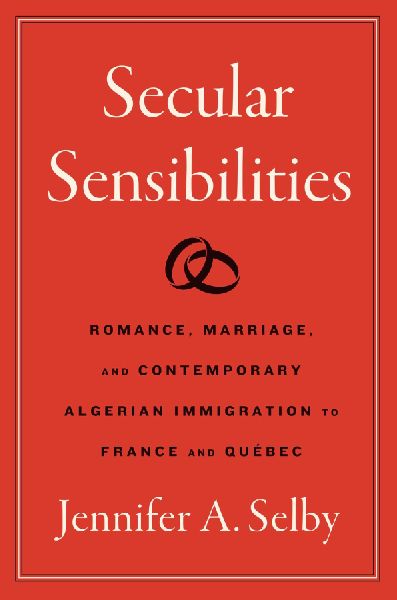 Secular Sensibilities: Romance, Marriage, and Contemporary Algerian Immigration to France and Québec