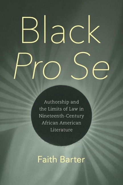Black Pro Se: Authorship and the Limits of Law in Nineteenth-Century African American Literature