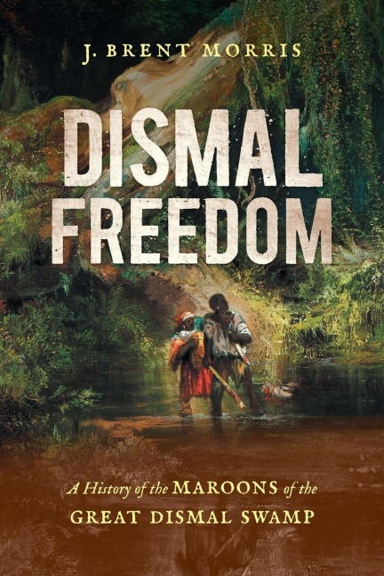 Dismal Freedom: A History of the Maroons of the Great Dismal Swamp