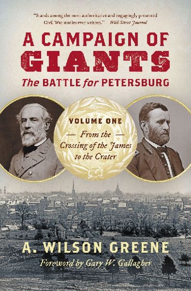 A Campaign of Giants: The Battle for Petersburg, Volume One: From the Crossing of the James to the Crater