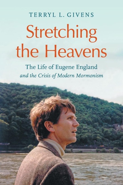 Stretching the Heavens: The Life of Eugene England and the Crisis of Modern Mormonism