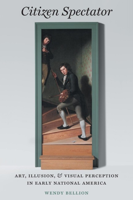 Citizen Spectator: Art, Illusion, and Visual Perception in Early National America