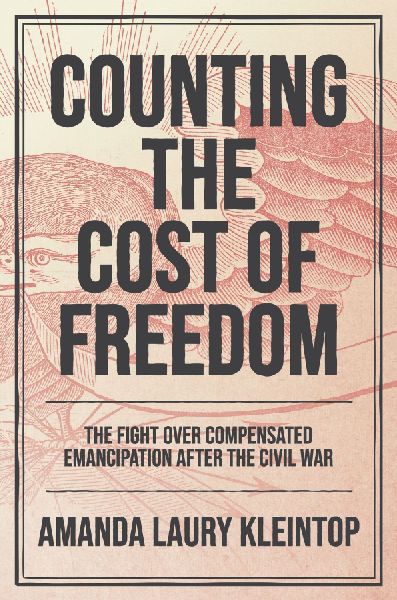 Counting the Cost of Freedom: The Fight Over Compensated Emancipation after the Civil War