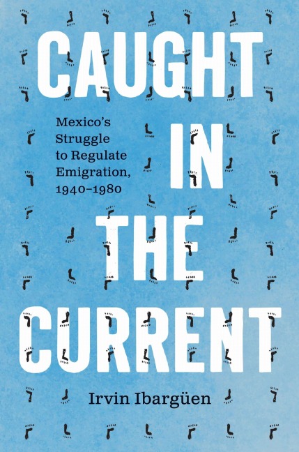 Caught in the Current: Mexicos Struggle to Regulate Emigration, 1940-1980